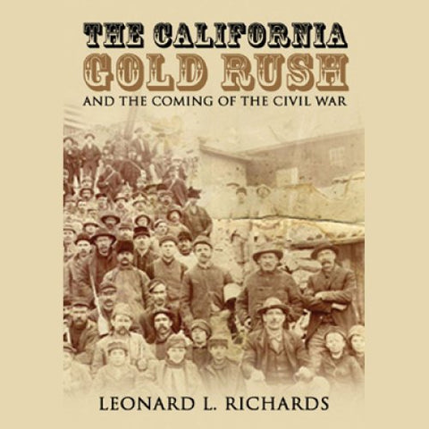 The California Gold Rush and the Coming Civil War by Leonard L. Richards
